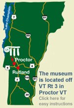 The museum is located off VT Rt 3 in Proctor VT Click here for easy instructions